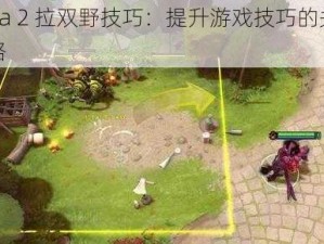 Dota 2 拉双野技巧：提升游戏技巧的关键策略