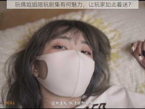 玩偶姐姐陪玩剧集有何魅力，让玩家如此着迷？