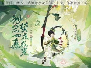 阴阳师：新 SSR 式神渺念萤草即将上线，你准备好了吗？