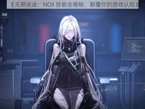 《无期迷途：NOX 技能全揭秘，颠覆你的游戏认知》