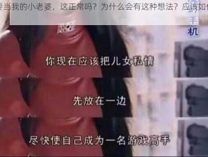 儿女要当我的小老婆，这正常吗？为什么会有这种想法？应该如何解决？