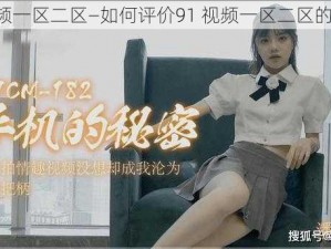 91视频一区二区—如何评价91 视频一区二区的内容？