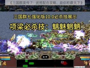 《三国群英传 7：武将配合攻略，助你称霸天下》