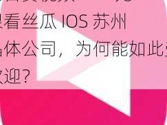 向日葵视频 APP 无限看丝瓜 IOS 苏州晶体公司，为何能如此受欢迎？