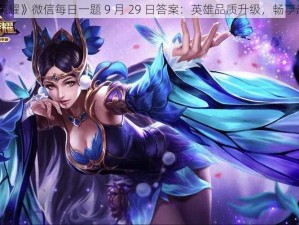 《王者荣耀》微信每日一题 9 月 29 日答案：英雄品质升级，畅享超值回馈