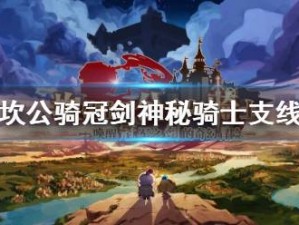 坎公骑冠剑神秘骑士支线攻略：探索神秘世界，解锁隐藏关卡