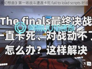 当《永夜幻想曲》第一场战斗遭遇卡死 fail to load scripts 时该如何解决