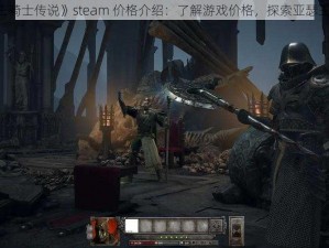 《亚瑟王骑士传说》steam 价格介绍：了解游戏价格，探索亚瑟王的传说》