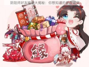 阴阳师好友福袋大揭秘：你想知道的都在这里