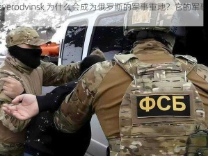 俄罗斯 severodvinsk 为什么会成为俄罗斯的军事重地？它的军事力量如何？