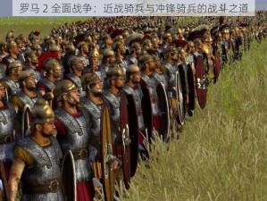 罗马 2 全面战争：近战骑兵与冲锋骑兵的战斗之道