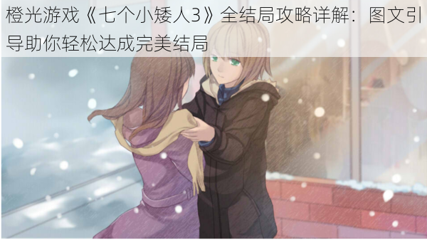 橙光游戏《七个小矮人3》全结局攻略详解:图文引导助你轻松达成完美结局