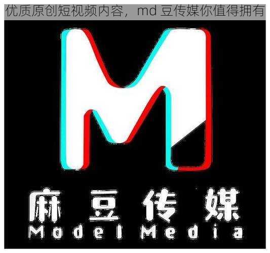 优质原创短视频内容,md 豆传媒你值得拥有
