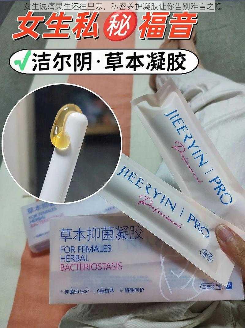 女生说痛果生还往里寒，私密养护凝胶让你告别难言之隐