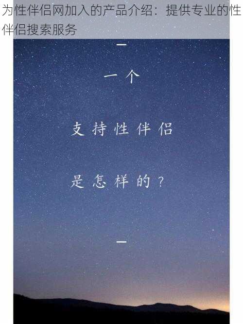 为性伴侣网加入的产品介绍:提供专业的性伴侣搜索服务