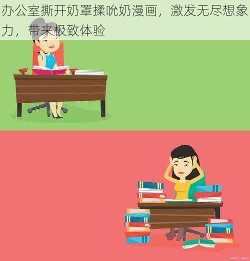 办公室撕开奶罩揉吮奶漫画，激发无尽想象力，带来极致体验