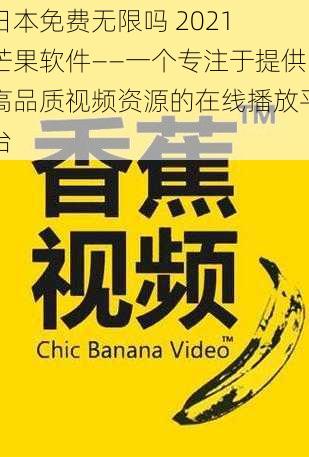 日本免费无限吗 2021 芒果软件——一个专注于提供高品质视频资源的在线播放平台