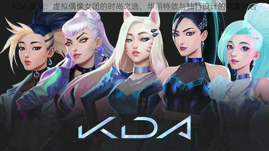 KDA 皮肤：虚拟偶像女团的时尚之选，华丽特效与独特设计的完美融合