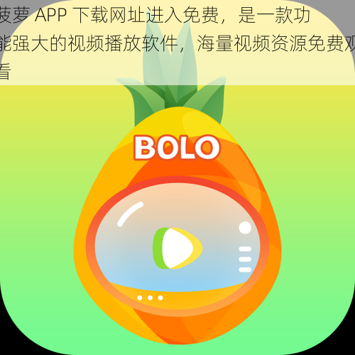 菠萝 APP 下载网址进入免费，是一款功能强大的视频播放软件，海量视频资源免费观看