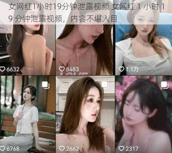 女网红1小时19分钟泄露视频 女网红 1 小时 19 分钟泄露视频，内容不堪入目