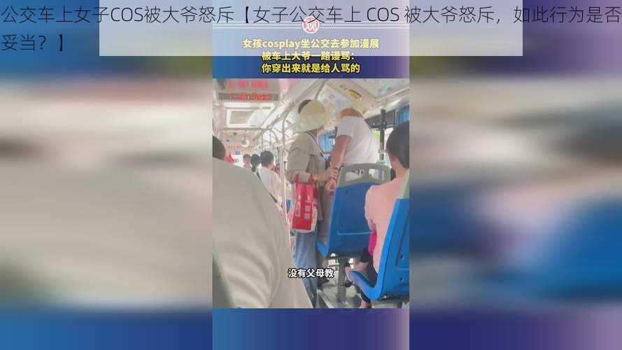 公交车上女子COS被大爷怒斥【女子公交车上 COS 被大爷怒斥，如此行为是否妥当？】