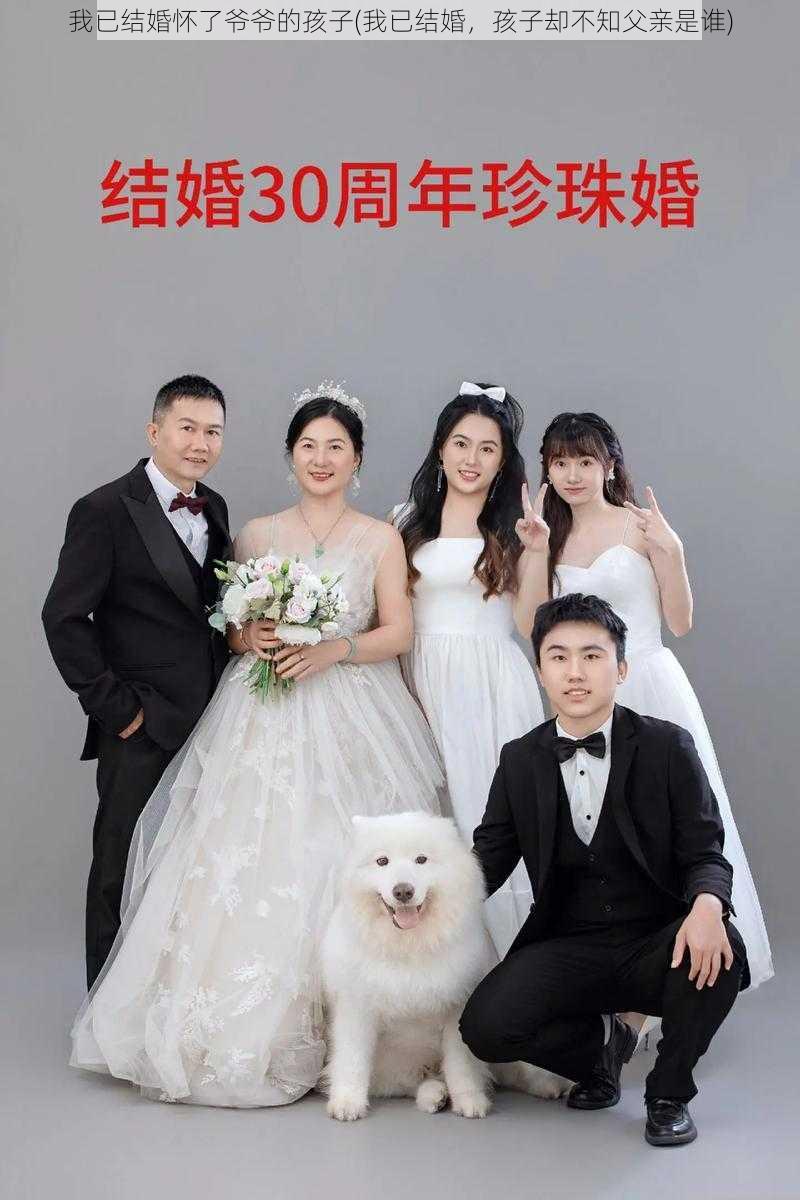 我已结婚怀了爷爷的孩子(我已结婚，孩子却不知父亲是谁)