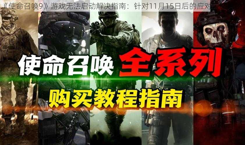 《使命召唤9》游戏无法启动解决指南：针对11月15日后的应对策略揭秘》