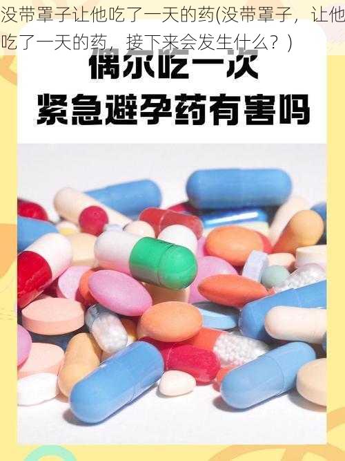 没带罩子让他吃了一天的药(没带罩子，让他吃了一天的药，接下来会发生什么？)