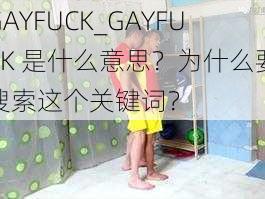 GAYFUCK_GAYFUCK 是什么意思？为什么要搜索这个关键词？