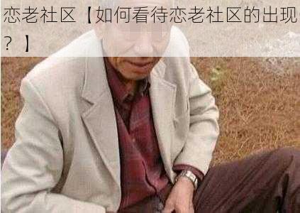 恋老社区【如何看待恋老社区的出现？】