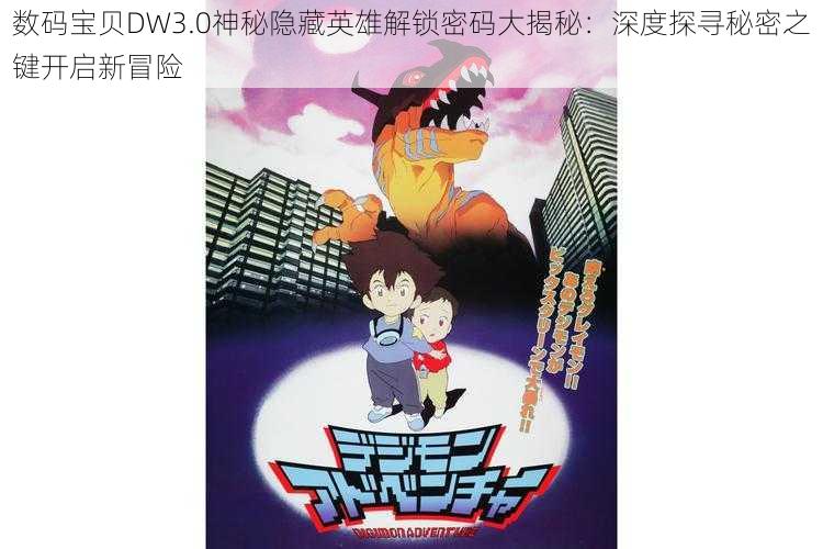 数码宝贝DW3.0神秘隐藏英雄解锁密码大揭秘：深度探寻秘密之键开启新冒险