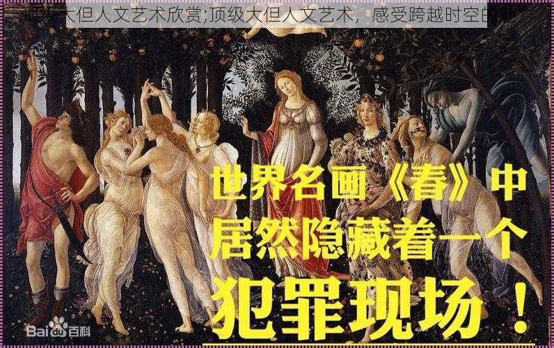 顶级大但人文艺术欣赏;顶级大但人文艺术，感受跨越时空的魅力