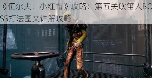 《伍尔夫：小红帽》攻略：第五关吹笛人BOSS打法图文详解攻略