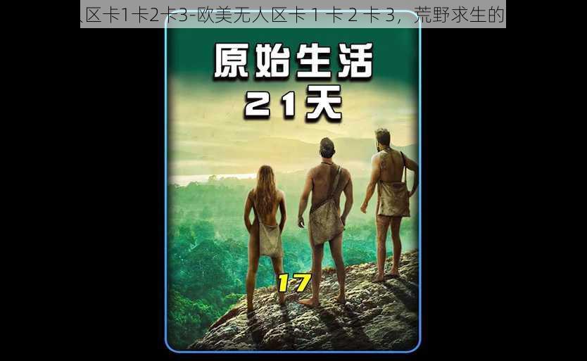 欧美无人区卡1卡2卡3-欧美无人区卡 1 卡 2 卡 3，荒野求生的刺激挑战