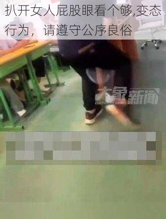 扒开女人屁股眼看个够,变态行为，请遵守公序良俗