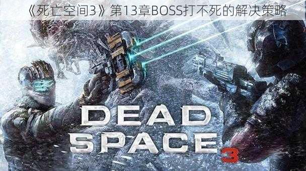 《死亡空间3》第13章BOSS打不死的解决策略