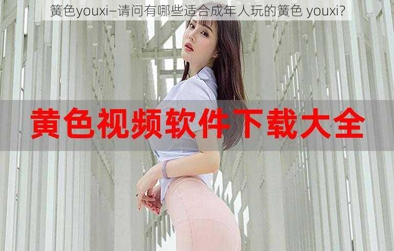 簧色youxi—请问有哪些适合成年人玩的簧色 youxi？