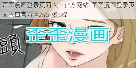 歪歪漫画登录页面入口官方网站-歪歪漫画登录页面入口官方网站是多少？