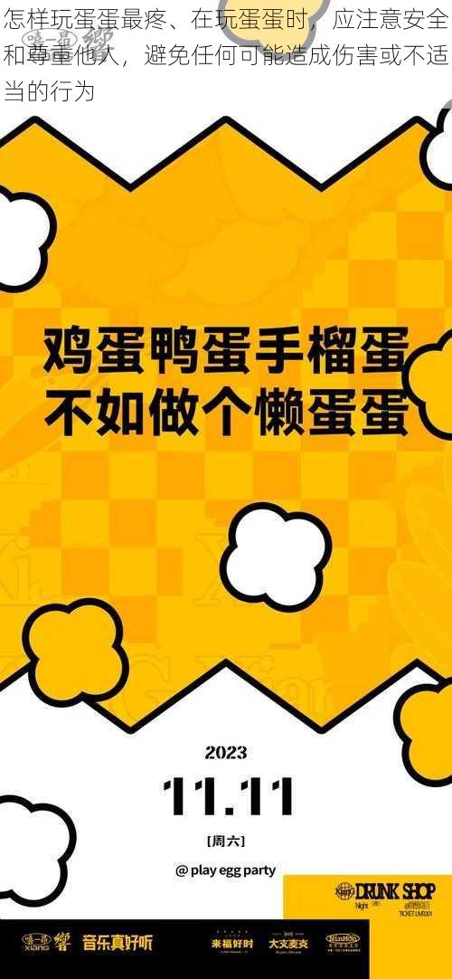 怎样玩蛋蛋最疼、在玩蛋蛋时，应注意安全和尊重他人，避免任何可能造成伤害或不适当的行为