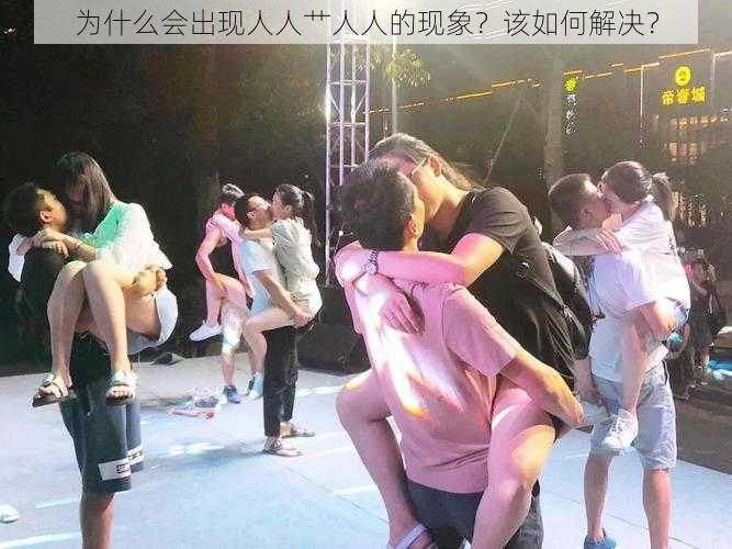 为什么会出现人人艹人人的现象？该如何解决？