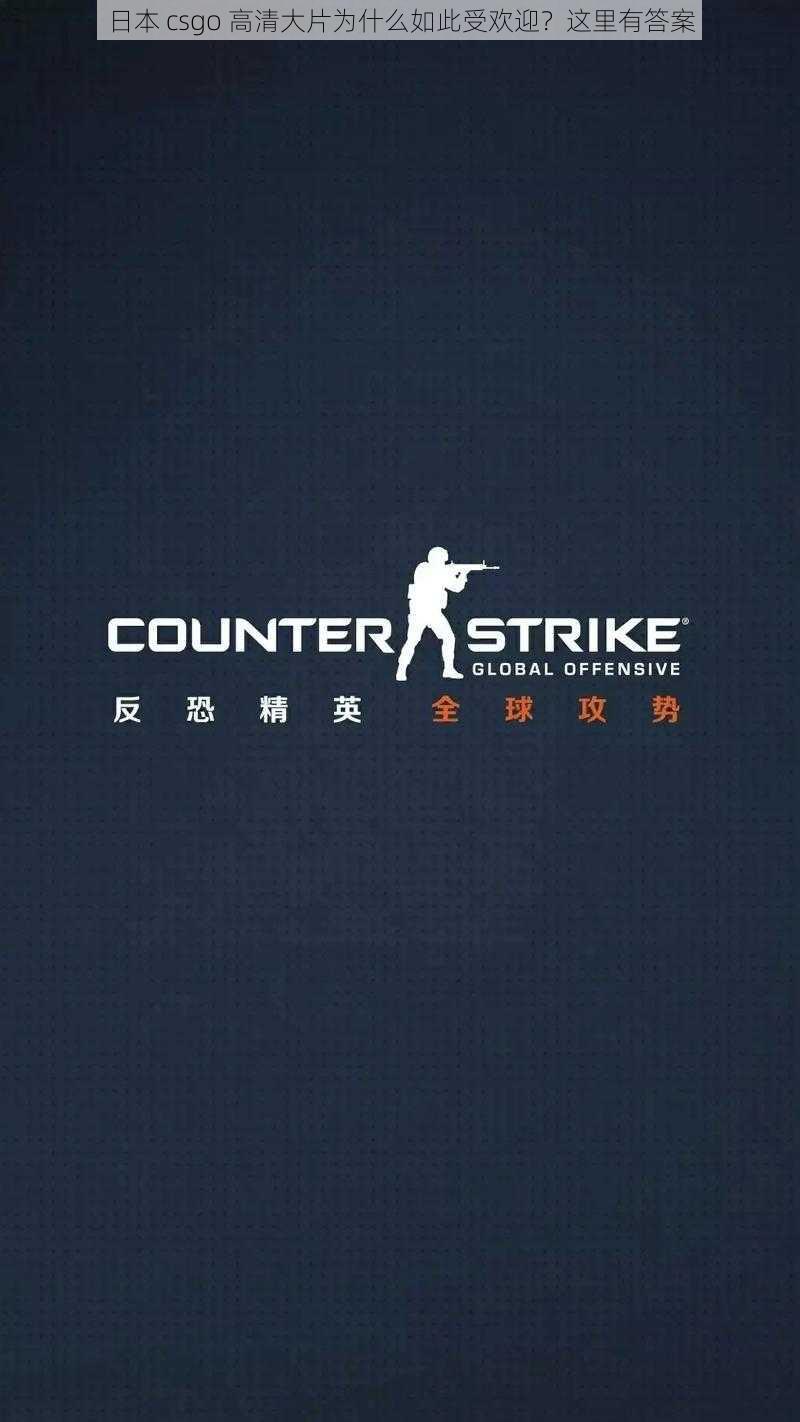 日本 csgo 高清大片为什么如此受欢迎？这里有答案