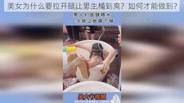 美女为什么要拉开腿让男生桶到爽？如何才能做到？