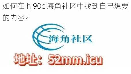 如何在 hj90c 海角社区中找到自己想要的内容？