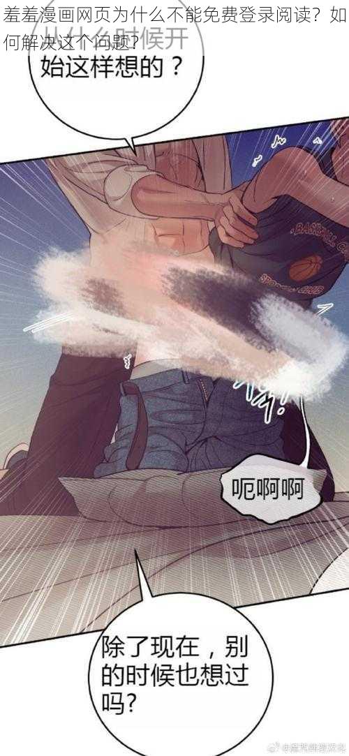 羞羞漫画网页为什么不能免费登录阅读？如何解决这个问题？