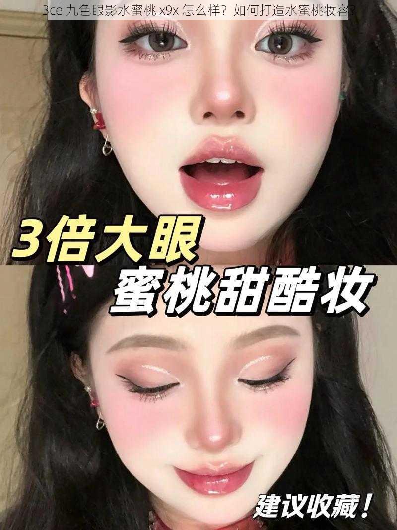 3ce 九色眼影水蜜桃 x9x 怎么样？如何打造水蜜桃妆容？