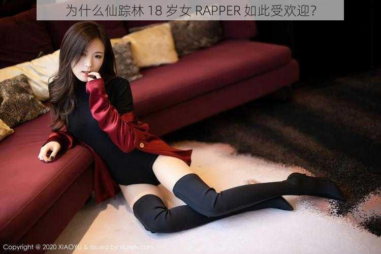 为什么仙踪林 18 岁女 RAPPER 如此受欢迎？