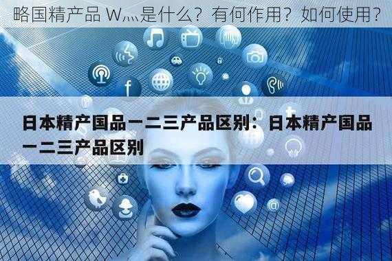 略国精产品 W灬是什么？有何作用？如何使用？