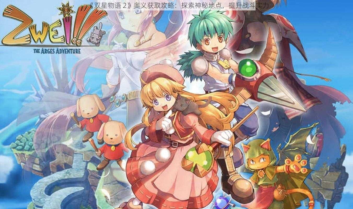 《双星物语 2》奥义获取攻略：探索神秘地点，提升战斗实力