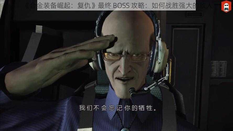 《合金装备崛起：复仇》最终 BOSS 攻略：如何战胜强大的敌人