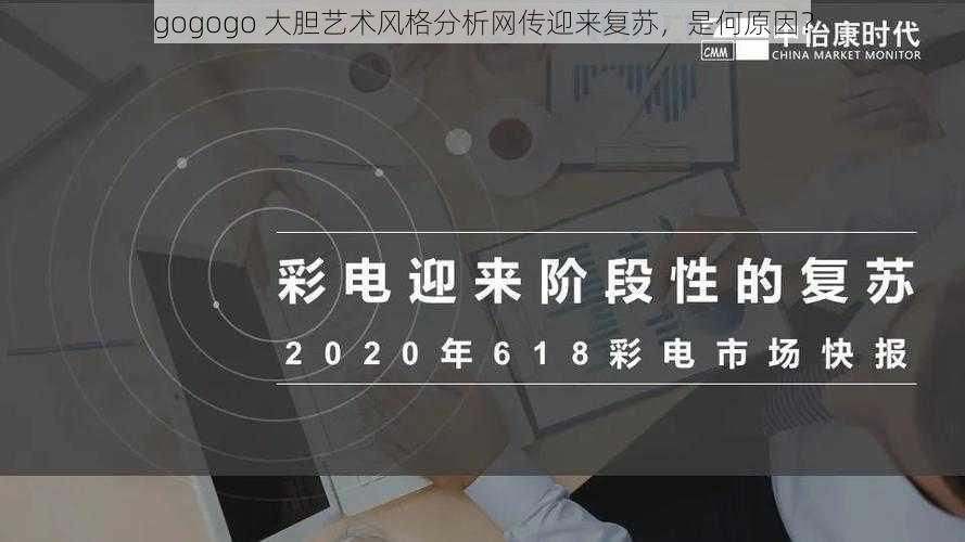 gogogo 大胆艺术风格分析网传迎来复苏，是何原因？